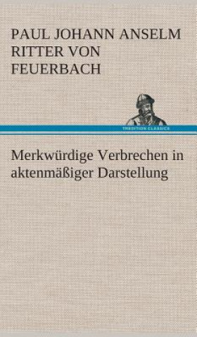 Kniha Merkwurdige Verbrechen in aktenmassiger Darstellung Paul Johann Anselm Ritter von Feuerbach