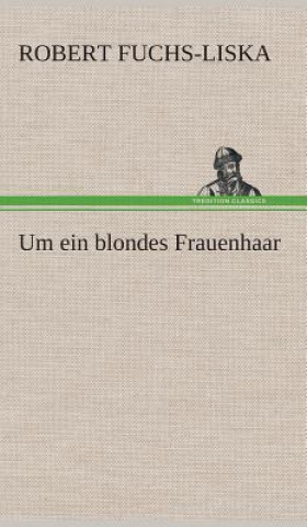 Kniha Um ein blondes Frauenhaar Robert Fuchs-Liska