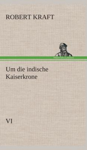 Könyv Um die indische Kaiserkrone IV Robert Kraft