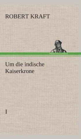 Könyv Um die indische Kaiserkrone I Robert Kraft