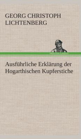Kniha Ausfuhrliche Erklarung der Hogarthischen Kupferstiche Georg Chr. Lichtenberg