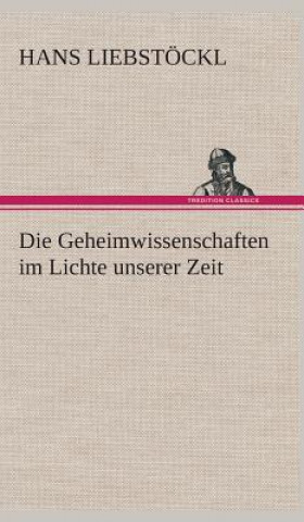 Könyv Geheimwissenschaften im Lichte unserer Zeit Hans Liebstöckl