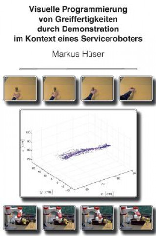 Knjiga Visuelle Programmierung von Greiffertigkeiten durch Demonstration im Kontext eines Serviceroboters Markus Hüser