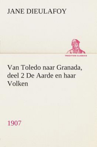 Buch Van Toledo naar Granada, deel 2 De Aarde en haar Volken, 1907 Jane Dieulafoy