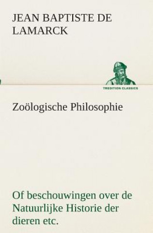 Könyv Zooelogische Philosophie Of beschouwingen over de Natuurlijke Historie der dieren etc. Jean Baptiste Pierre Antoine de Monet de Lamarck