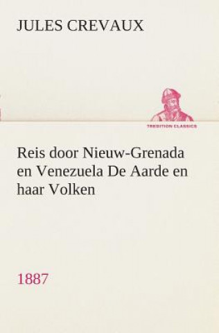 Knjiga Reis door Nieuw-Grenada en Venezuela De Aarde en haar Volken, 1887 Jules Crevaux