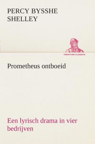 Kniha Prometheus ontboeid Een lyrisch drama in vier bedrijven Percy Bysshe Shelley