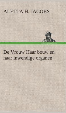 Kniha De Vrouw Haar bouw en haar inwendige organen Aletta H. (Aletta Henriette) Jacobs