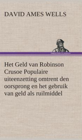 Kniha Het Geld van Robinson Crusoe Populaire uiteenzetting omtrent den oorsprong en het gebruik van geld als ruilmiddel David Ames Wells