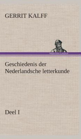 Kniha Geschiedenis der Nederlandsche letterkunde, Deel I Gerrit Kalff