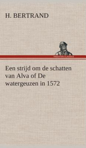 Kniha Een strijd om de schatten van Alva of De watergeuzen in 1572 H. Bertrand