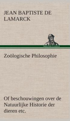 Kniha Zooelogische Philosophie Of beschouwingen over de Natuurlijke Historie der dieren etc. Jean Baptiste Pierre Antoine de Monet de Lamarck