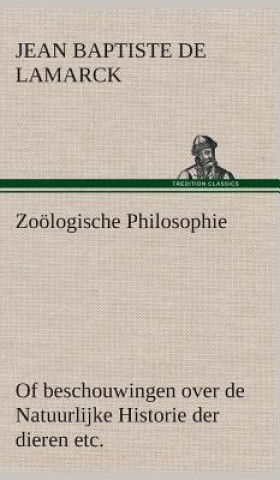 Könyv Zooelogische Philosophie Of beschouwingen over de Natuurlijke Historie der dieren etc. Jean Baptiste Pierre Antoine de Monet de Lamarck