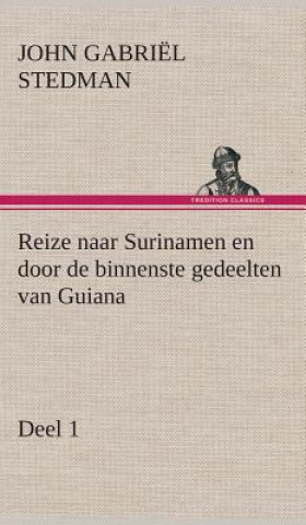 Книга Reize naar Surinamen en door de binnenste gedeelten van Guiana - Deel 1 John Gabriël Stedman