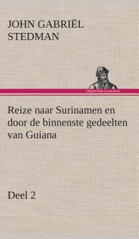 Kniha Reize naar Surinamen en door de binnenste gedeelten van Guiana - Deel 2 John Gabriël Stedman