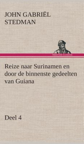 Könyv Reize naar Surinamen en door de binnenste gedeelten van Guiana - Deel 4 John Gabriël Stedman