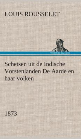 Knjiga Schetsen uit de Indische Vorstenlanden De Aarde en haar volken, 1873 Louis Rousselet