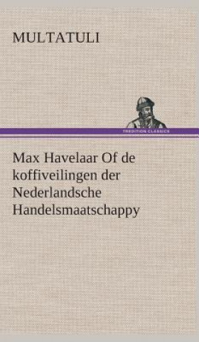 Könyv Max Havelaar Of de koffiveilingen der Nederlandsche Handelsmaatschappy ultatuli