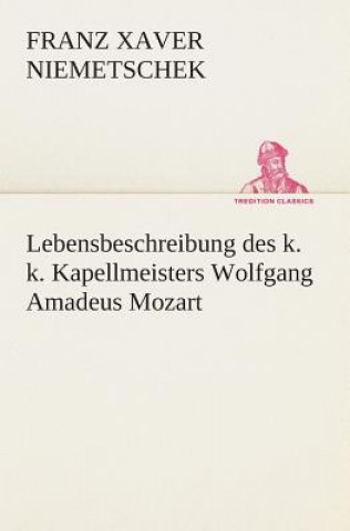 Kniha Lebensbeschreibung des k. k. Kapellmeisters Wolfgang Amadeus Mozart Franz Xaver Niemetschek