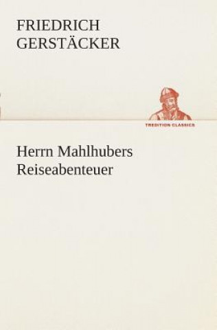 Knjiga Herrn Mahlhubers Reiseabenteuer Friedrich Gerstäcker