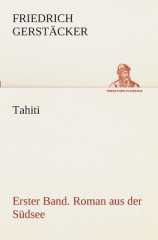 Kniha Tahiti. Erster Band. Roman aus der Sudsee Friedrich Gerstäcker