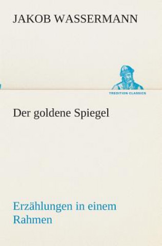 Kniha goldene Spiegel Erzahlungen in einem Rahmen Jakob Wassermann