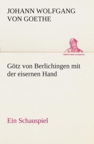 Kniha Goetz von Berlichingen mit der eisernen Hand Ein Schauspiel Johann W. von Goethe