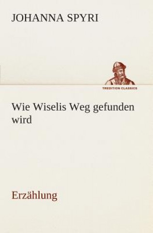 Könyv Wie Wiselis Weg gefunden wird Erzahlung Johanna Spyri