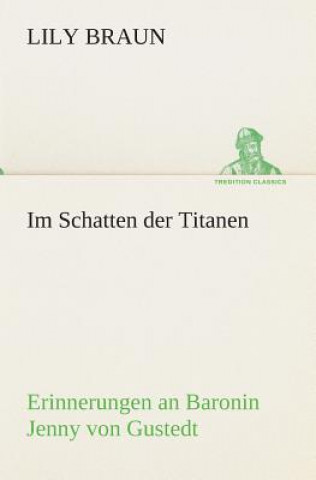 Carte Im Schatten der Titanen Erinnerungen an Baronin Jenny von Gustedt Lily Braun