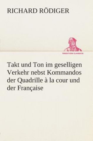 Książka Takt und Ton im geselligen Verkehr nebst Kommandos der Quadrille a la cour und der Francaise Richard Rödiger