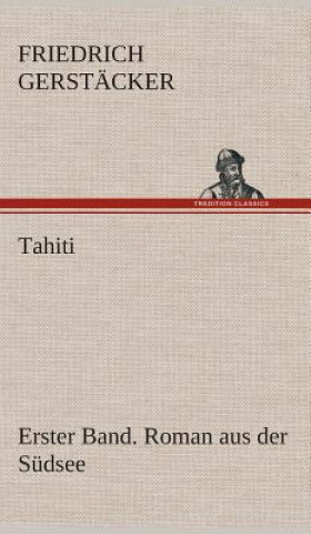 Kniha Tahiti. Erster Band. Roman aus der Sudsee Friedrich Gerstäcker