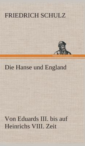 Könyv Hanse und England von Eduards III. bis auf Heinrichs VIII. Zeit Friedrich Schulz