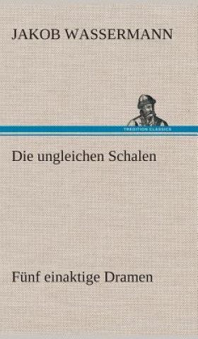 Kniha ungleichen Schalen Funf einaktige Dramen Jakob Wassermann