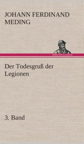 Könyv Der Todesgruss der Legionen, 3. Band Johann Ferdinand Martin Oskar Meding