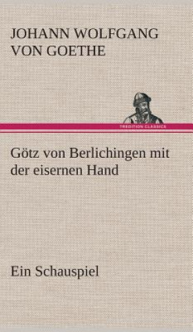 Könyv Goetz von Berlichingen mit der eisernen Hand Ein Schauspiel Johann W. von Goethe