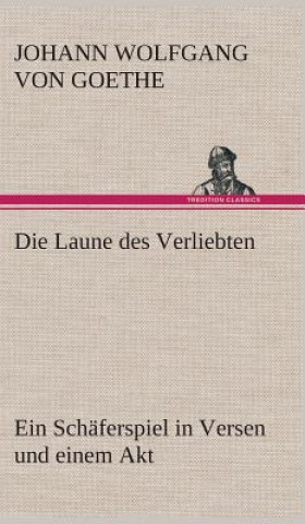 Könyv Die Laune des Verliebten Ein Schaferspiel in Versen und einem Akt Johann W. von Goethe
