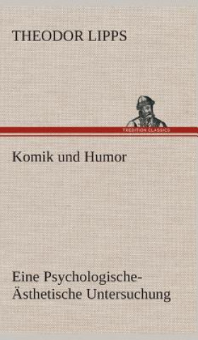 Könyv Komik und Humor Eine Psychologische-AEsthetische Untersuchung Theodor Lipps