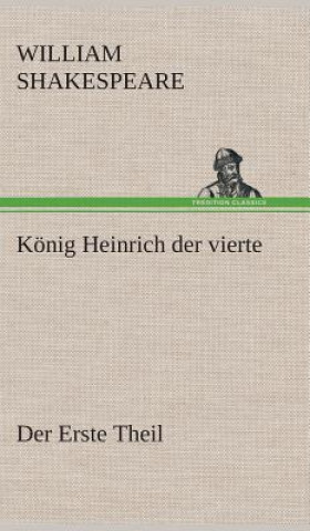Könyv Koenig Heinrich der vierte Der Erste Theil William Shakespeare