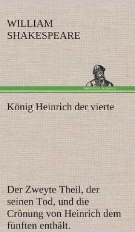 Книга Koenig Heinrich der vierte Der Zweyte Theil, der seinen Tod, und die Croenung von Heinrich dem funften enthalt. William Shakespeare