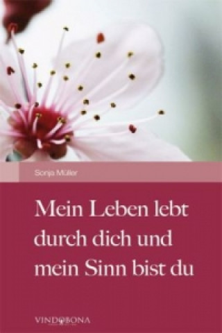 Kniha Mein Leben lebt durch dich und mein Sinn bist du Sonja Müller