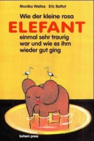 Livre Wie der kleine Rosa Elefant einmal sehr traurig wurde und wie es ihm wieder gut ging Monika Weitze