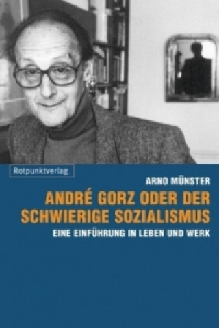 Könyv André Gorz oder der schwierige Sozialismus Arno Münster
