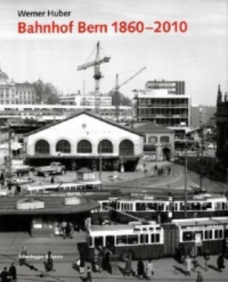 Kniha Bahnhof Bern 1860-2010 Werner Huber