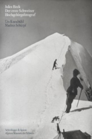 Kniha Jules Beck - Der Erste Schweizer Hochgebirgsfotograf Markus Schürpf