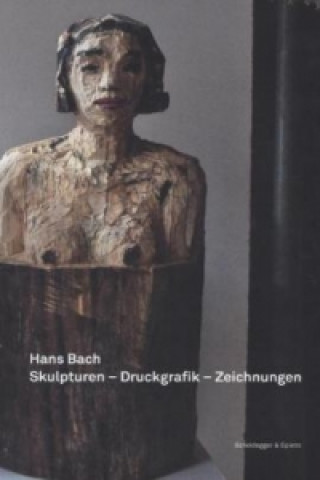 Könyv Hans Bach - Skulpturen, Druckgrafik, Zeichnungen 