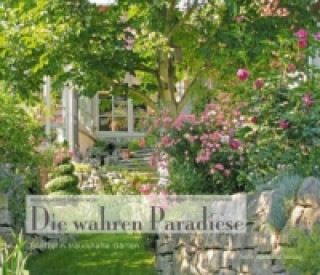 Carte Die wahren Paradiese - Fünfzehn traumhafte Gärten Marina Wüst