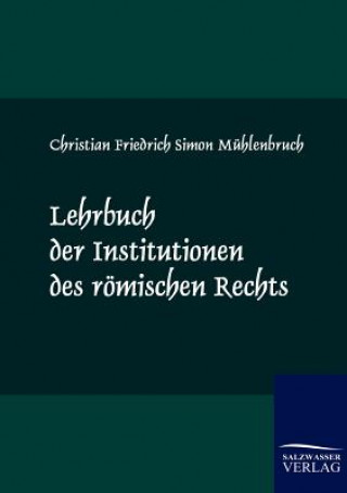 Könyv Lehrbuch der Institutionen des roemischen Rechts Christian Fr. S. Mühlenbruch