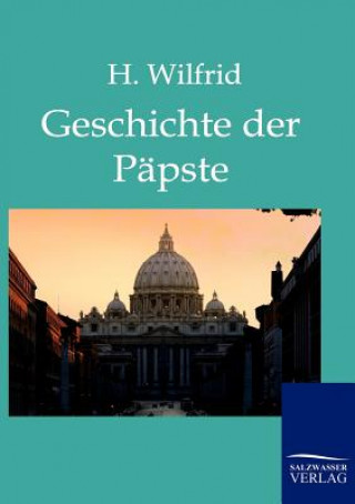 Könyv Geschichte der Papste auf Grund der hervorragendsten Geschichtswerke H. Wilfrid