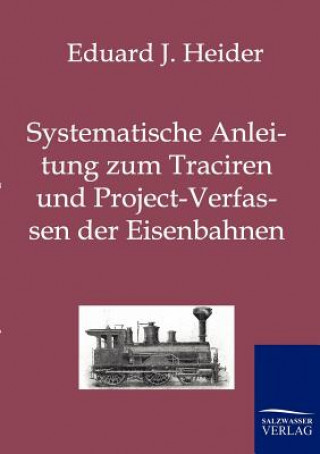 Книга Systematische Anleitung zum Traciren und Project-Verfassen der Eisenbahnen Eduard J. Heider