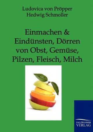Kniha Einmachen und Eindunsten, Doerren von Obst, Gemuse, Pilzen, Fleisch, Milch Ludovica von Pröpper